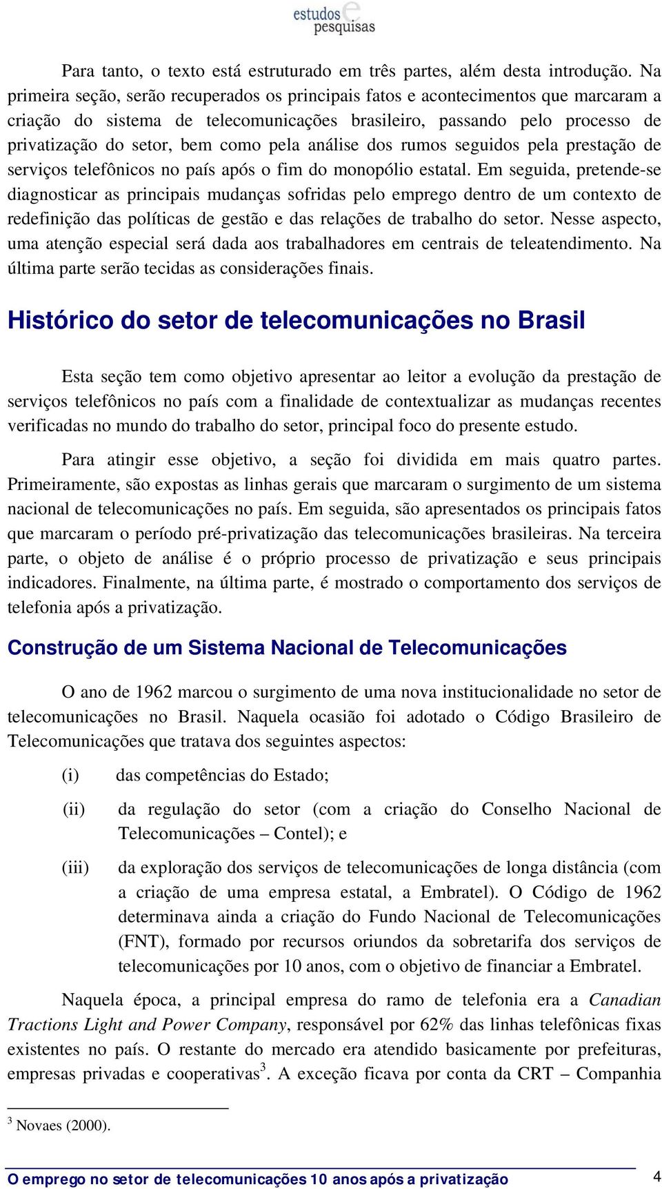 pela análise dos rumos seguidos pela prestação de serviços telefônicos no país após o fim do monopólio estatal.