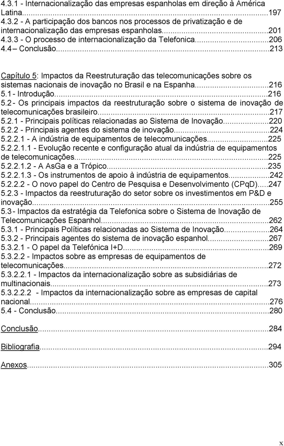 ..213 Capítulo 5: Impactos da Reestruturação das telecomunicações sobre os sistemas nacionais de inovação no Brasil e na Espanha...216 5.