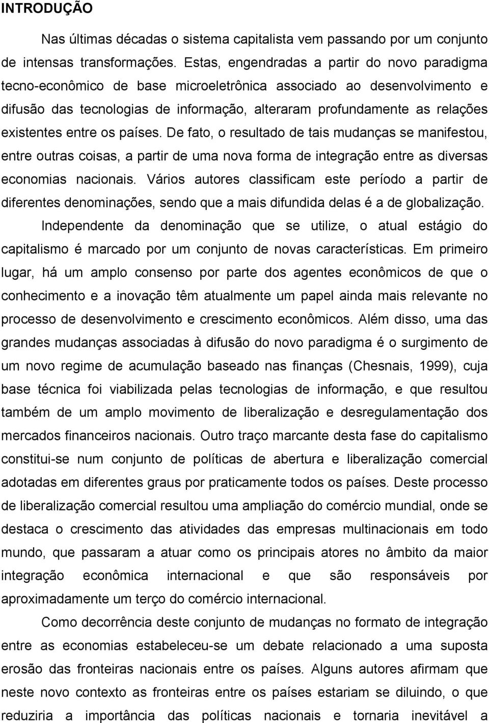 existentes entre os países. De fato, o resultado de tais mudanças se manifestou, entre outras coisas, a partir de uma nova forma de integração entre as diversas economias nacionais.