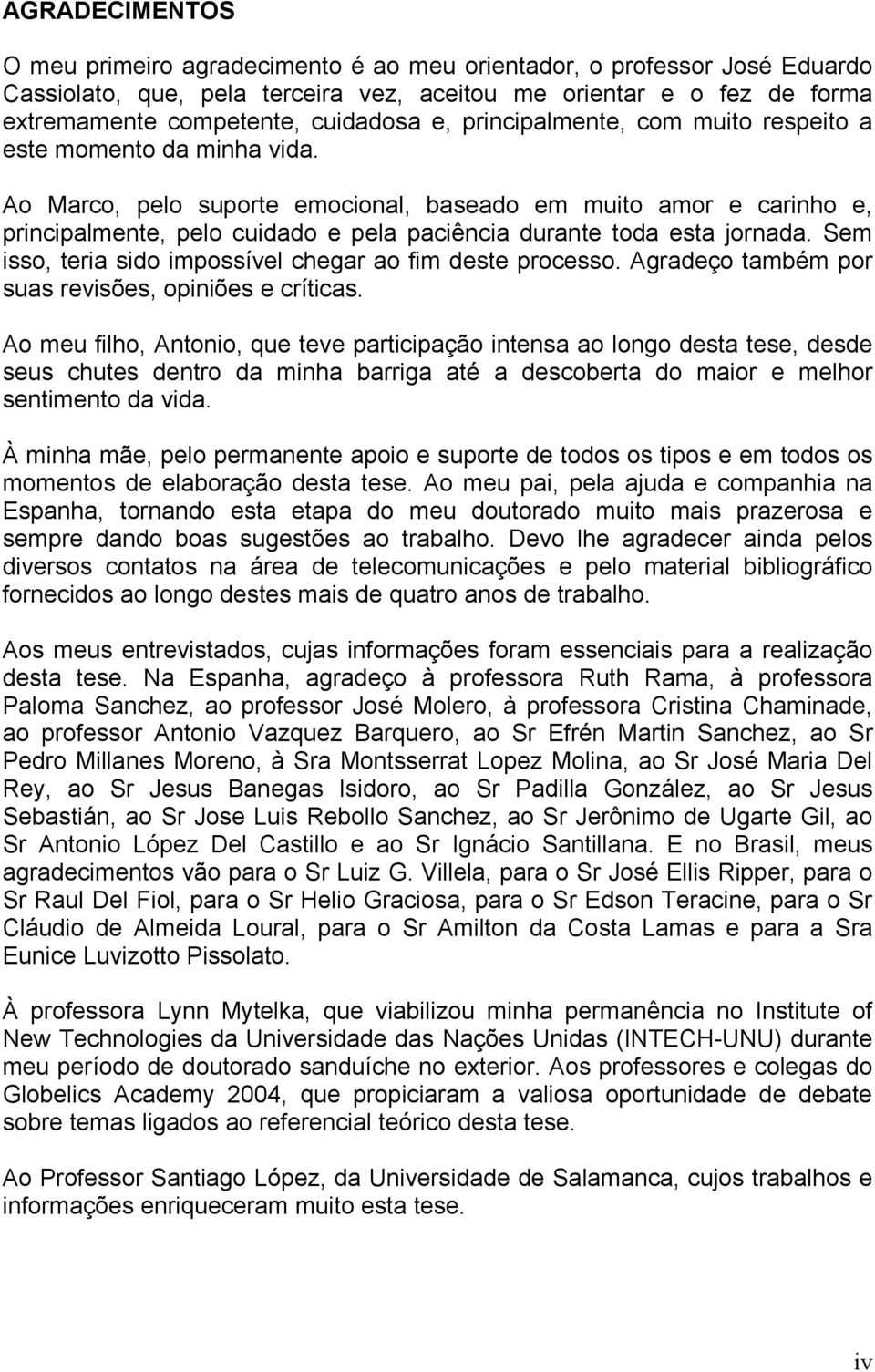 Ao Marco, pelo suporte emocional, baseado em muito amor e carinho e, principalmente, pelo cuidado e pela paciência durante toda esta jornada.