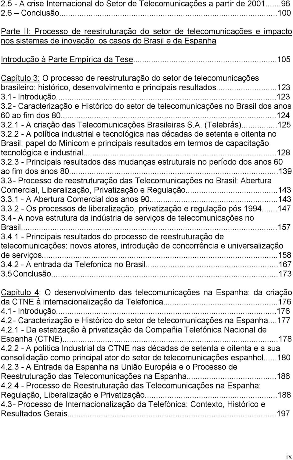 ..105 Capítulo 3: O processo de reestruturação do setor de telecomunicações brasileiro: histórico, desenvolvimento e principais resultados...123 3.