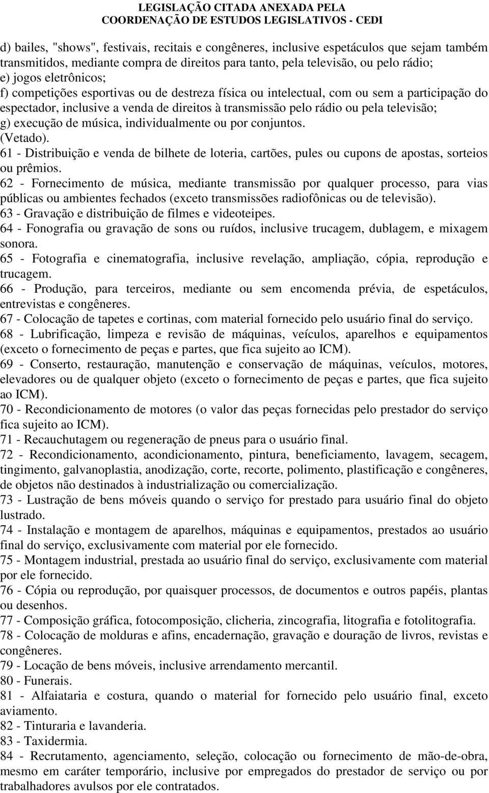 música, individualmente ou por conjuntos. (Vetado). 61 - Distribuição e venda de bilhete de loteria, cartões, pules ou cupons de apostas, sorteios ou prêmios.