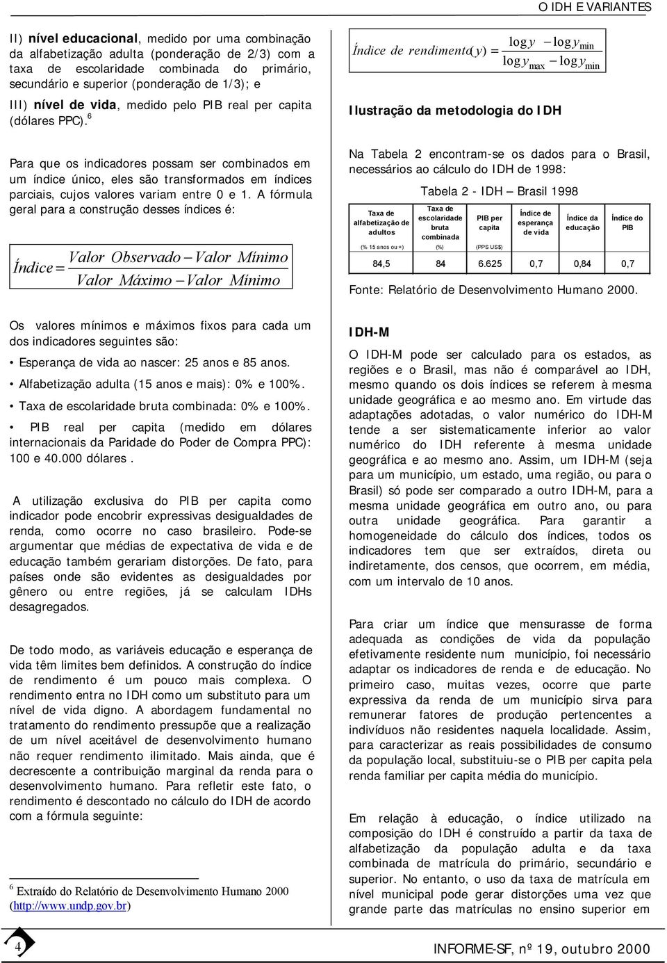 6 Para que os indicadores possam ser combinados em um índice único, eles são transformados em índices parciais, cujos valores variam entre 0 e 1.