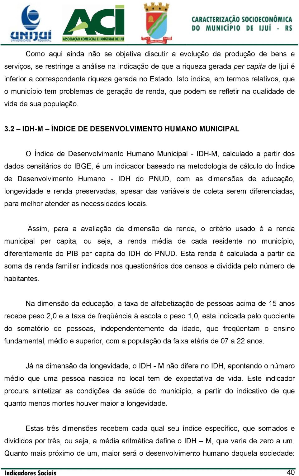 2 IDH-M ÍNDICE DE DESENVOLVIMENTO HUMANO MUNICIPAL O Índice de Desenvolvimento Humano Municipal - IDH-M, calculado a partir dos dados censitários do IBGE, é um indicador baseado na metodologia de