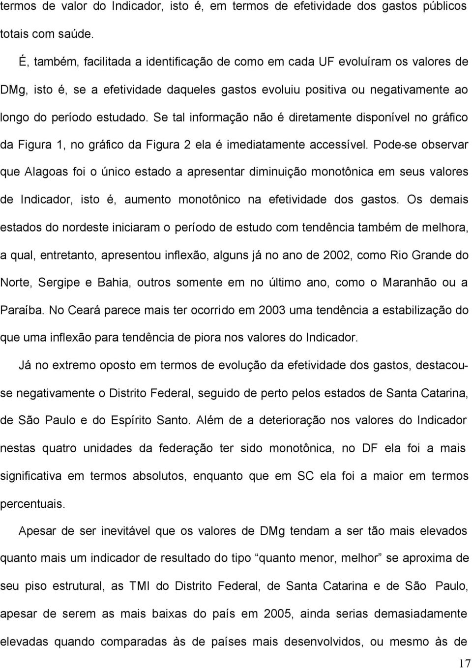 Se tal informação não é diretamente disponível no gráfico da Figura 1, no gráfico da Figura 2 ela é imediatamente accessível.