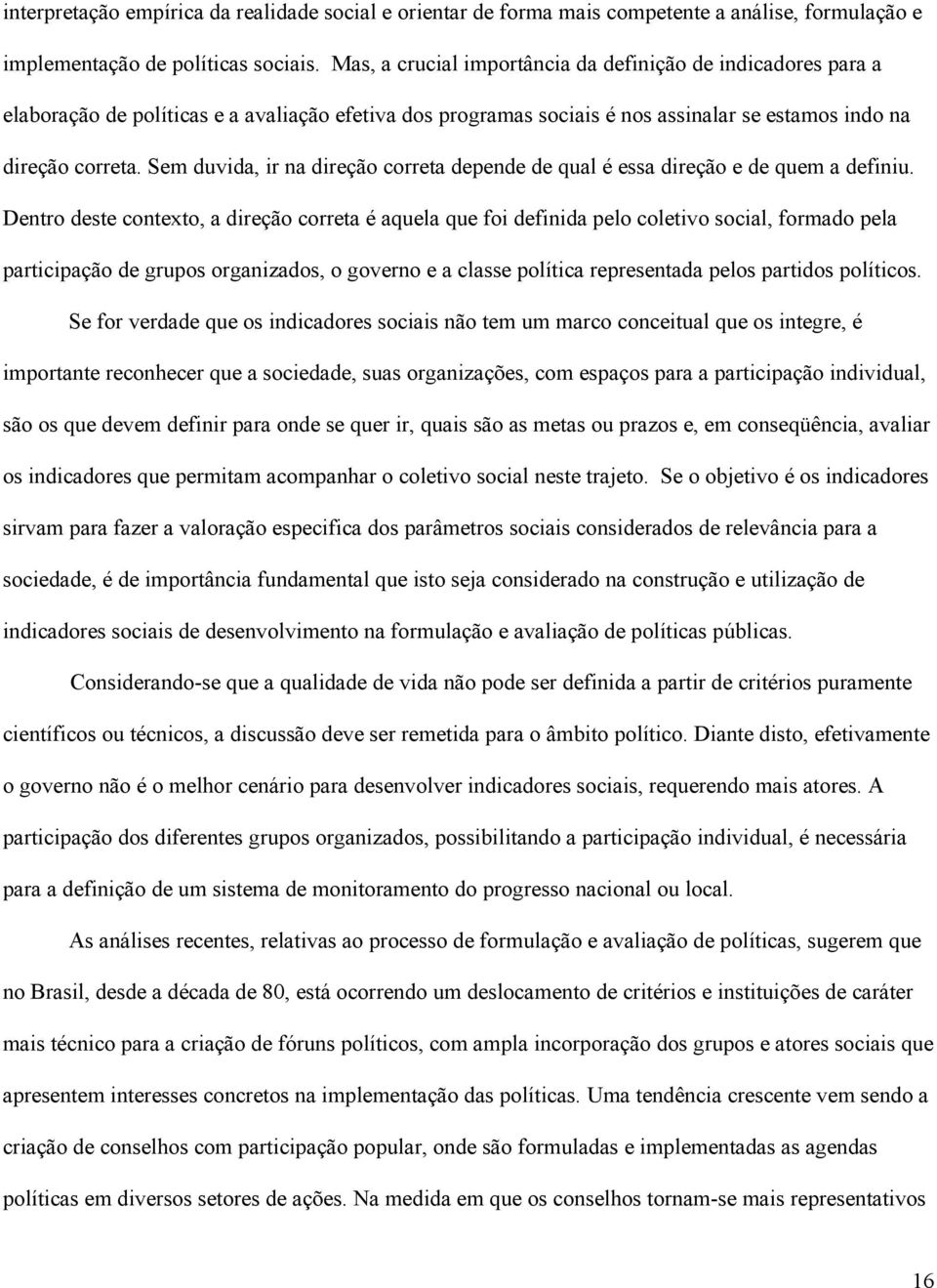 Sem duvida, ir na direção correta depende de qual é essa direção e de quem a definiu.