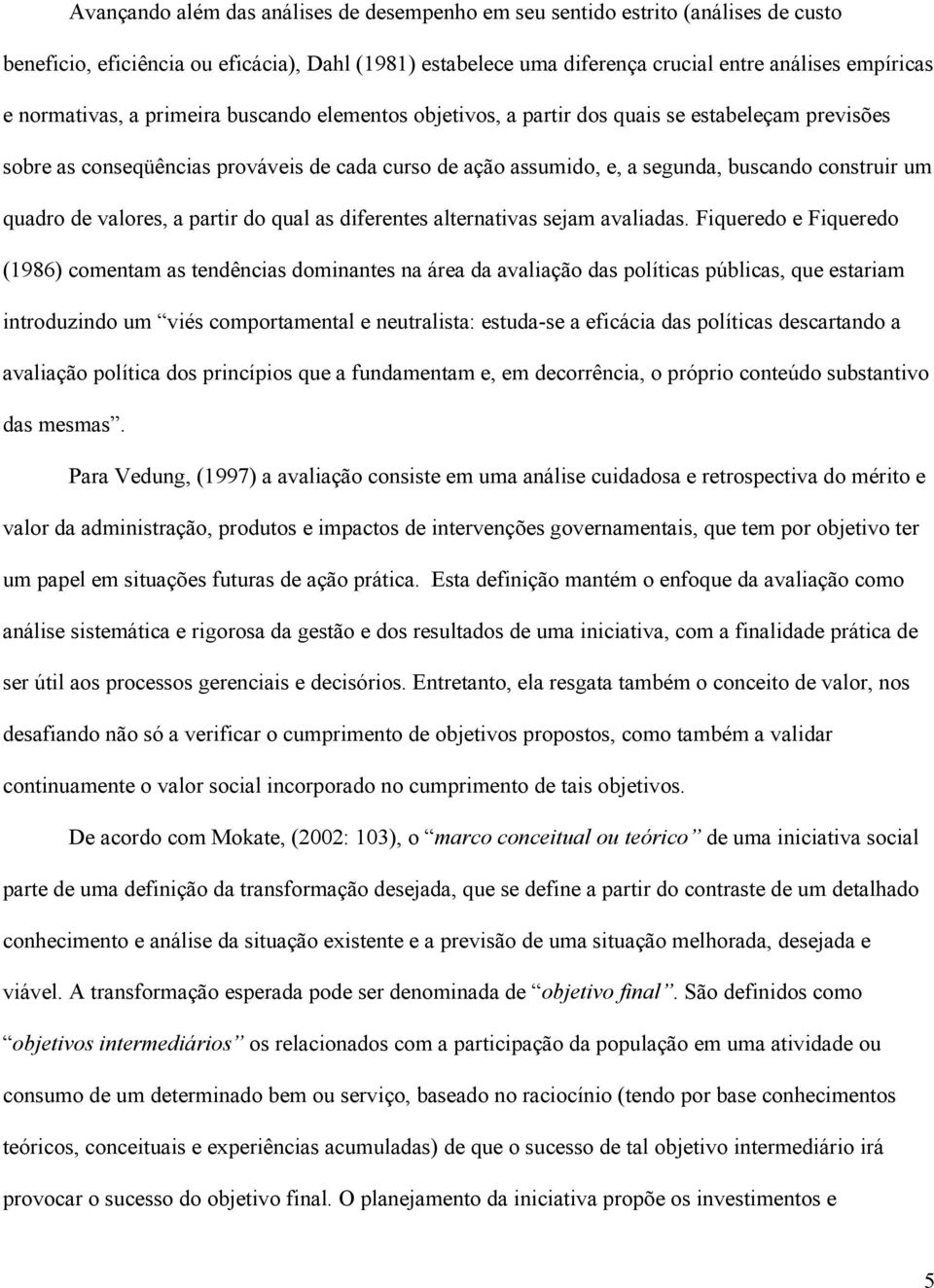 quadro de valores, a partir do qual as diferentes alternativas sejam avaliadas.