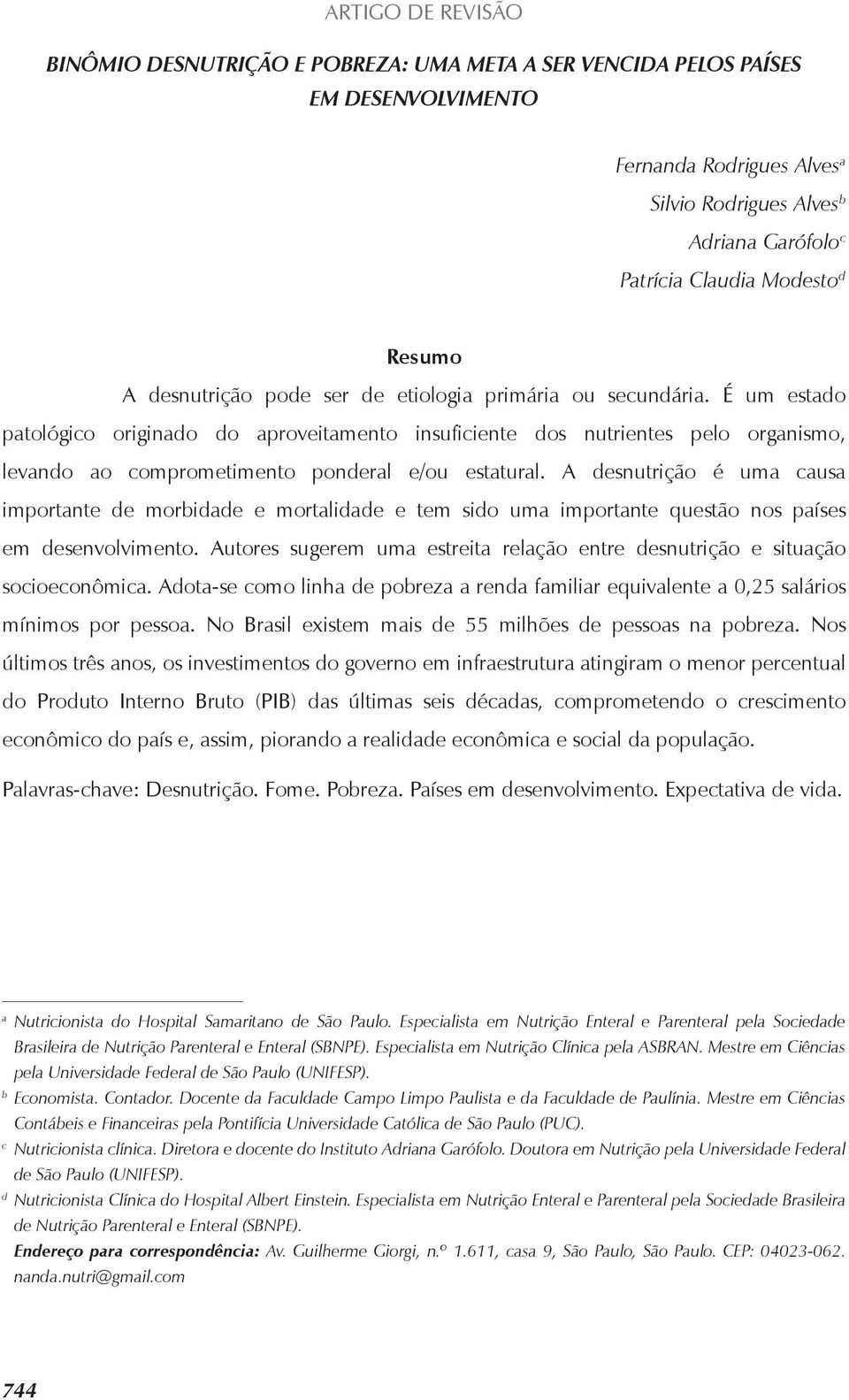 É um estado patológico originado do aproveitamento insuficiente dos nutrientes pelo organismo, levando ao comprometimento ponderal e/ou estatural.