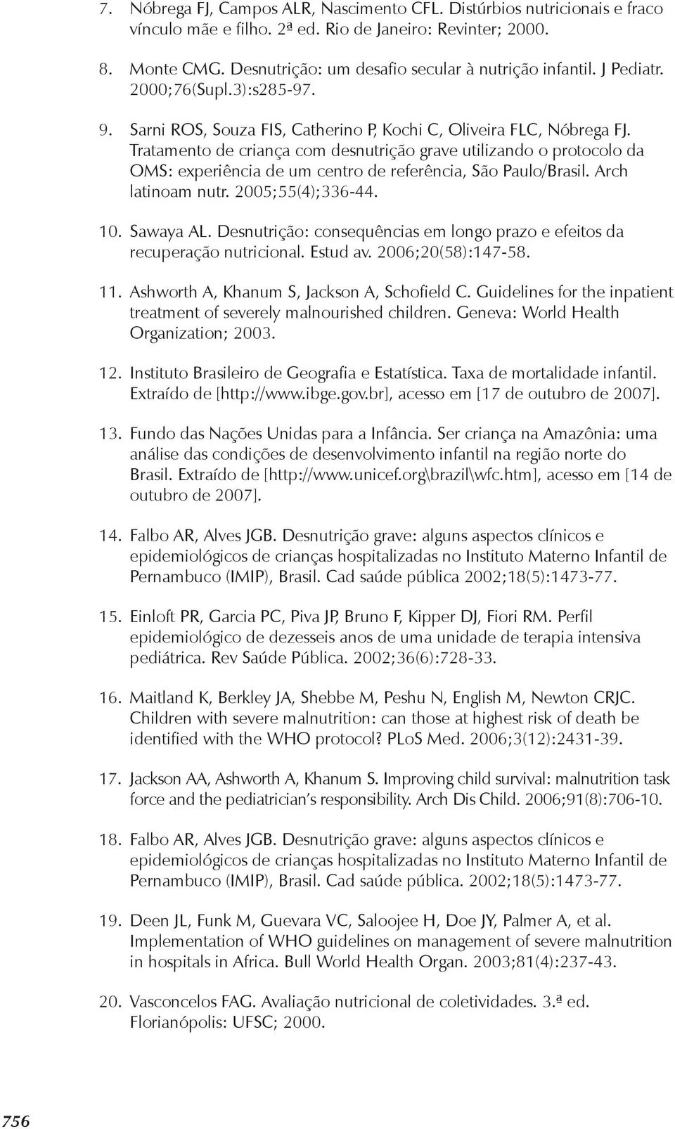 Tratamento de criança com desnutrição grave utilizando o protocolo da OMS: experiência de um centro de referência, São Paulo/Brasil. Arch latinoam nutr. 2005;55(4);336-44. 10. Sawaya AL.