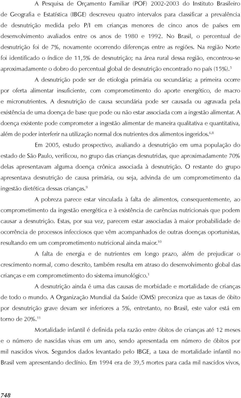 Na região Norte foi identificado o índice de 11,5% de desnutrição; na área rural dessa região, encontrou-se aproximadamente o dobro do percentual global de desnutrição encontrado no país (15%).