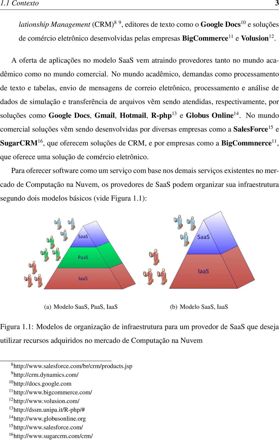 No mundo acadêmico, demandas como processamento de texto e tabelas, envio de mensagens de correio eletrônico, processamento e análise de dados de simulação e transferência de arquivos vêm sendo