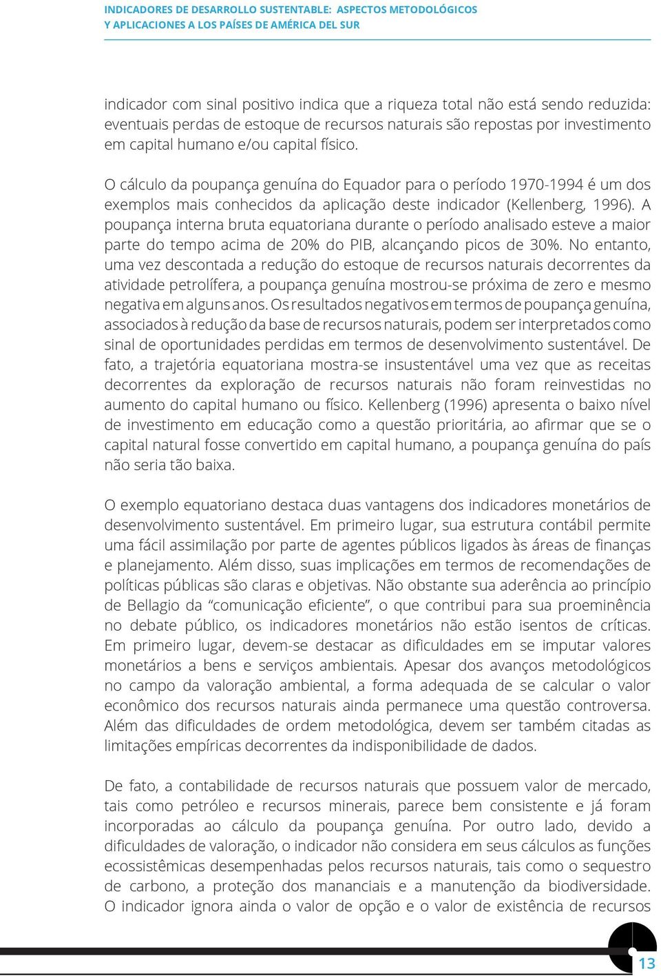 O cálculo da poupança genuína do Equador para o período 1970-1994 é um dos exemplos mais conhecidos da aplicação deste indicador (Kellenberg, 1996).