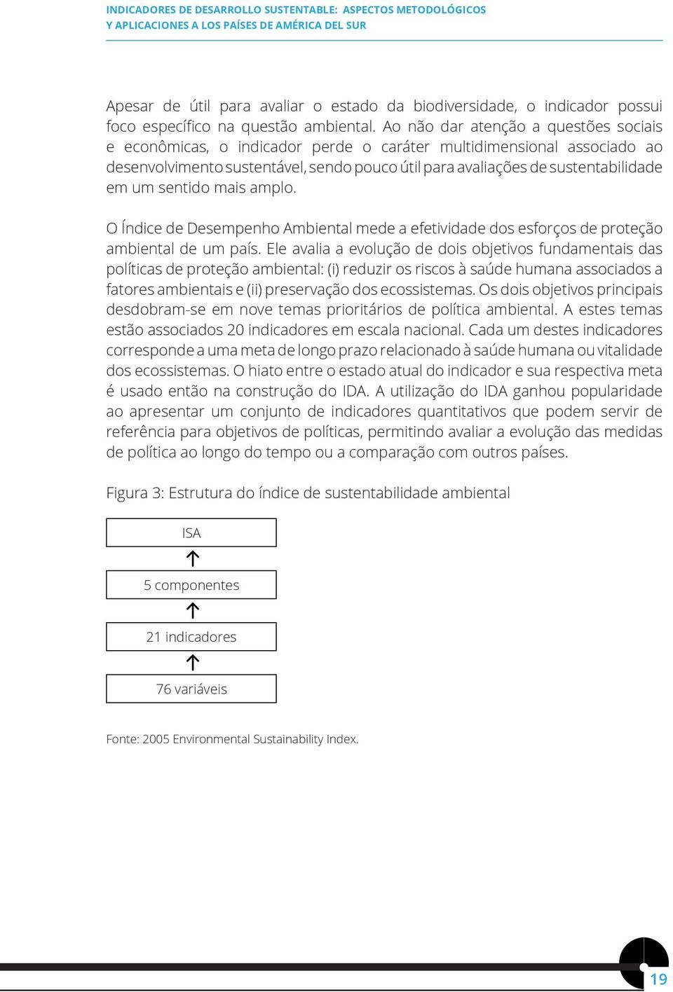 Ao não dar atenção a questões sociais e econômicas, o indicador perde o caráter multidimensional associado ao desenvolvimento sustentável, sendo pouco útil para avaliações de sustentabilidade em um