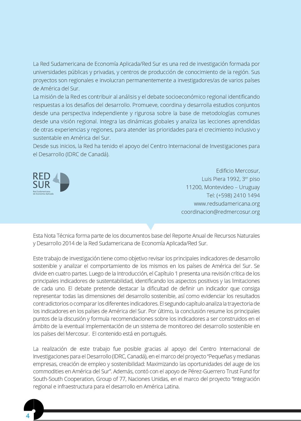 La misión de la Red es contribuir al análisis y el debate socioeconómico regional identificando respuestas a los desafíos del desarrollo.