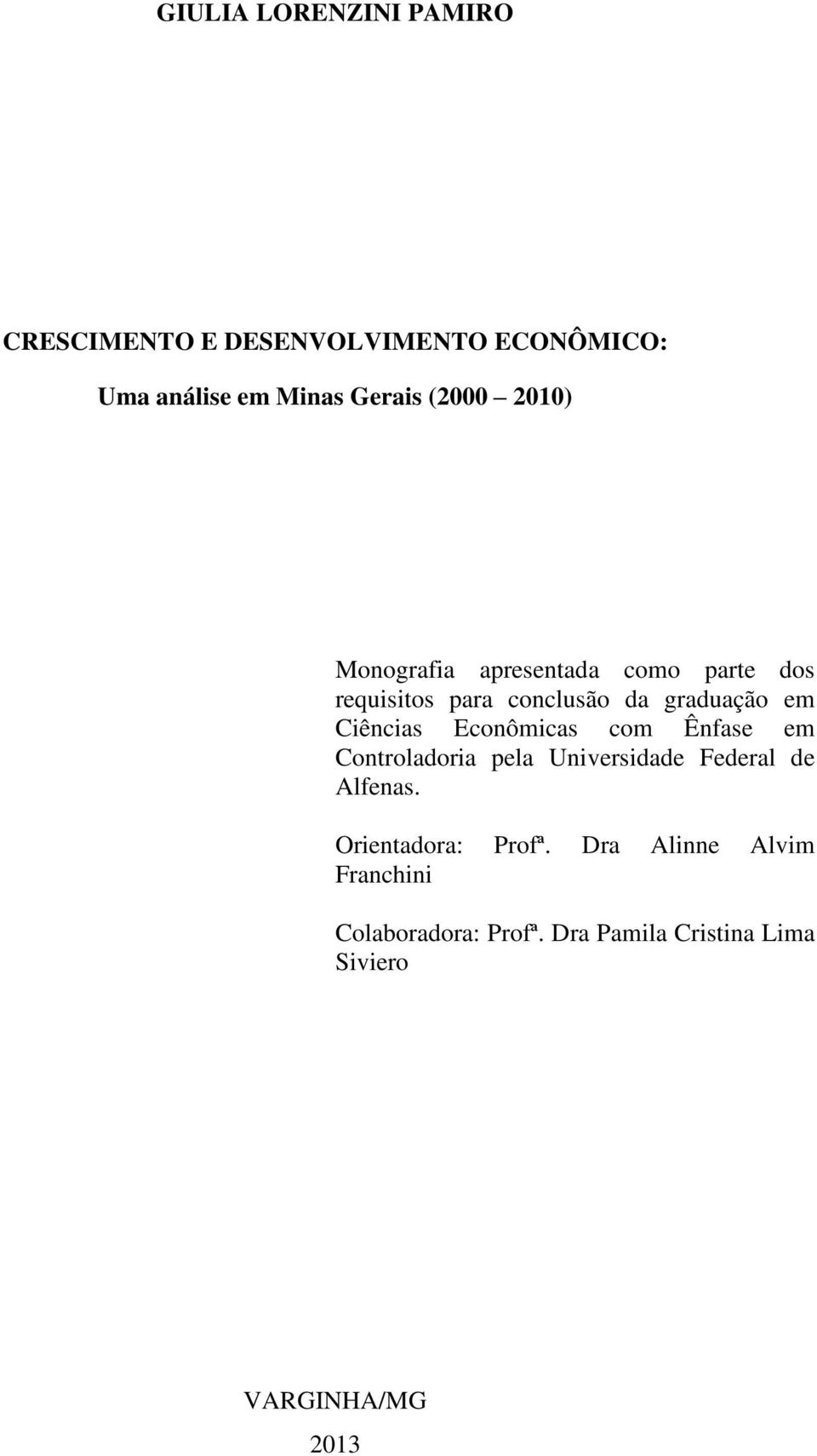 Ciências Econômicas com Ênfase em Controladoria pela Universidade Federal de Alfenas.