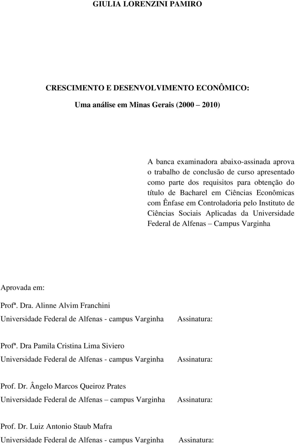 Varginha Aprovada em: Profª. Dra. Alinne Alvim Franchini Universidade Federal de Alfenas - campus Varginha Assinatura: Profª.