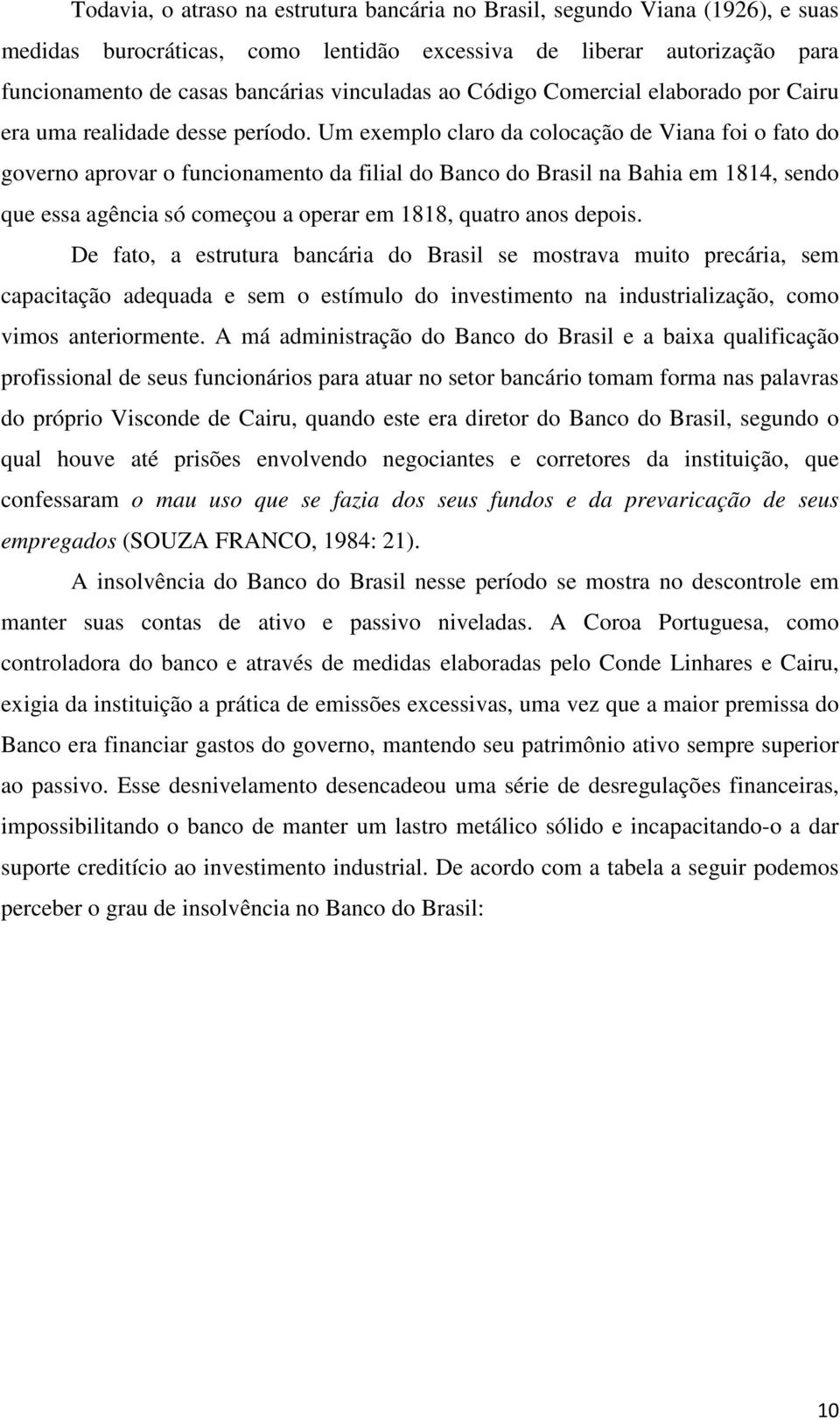Um exemplo claro da colocação de Viana foi o fato do governo aprovar o funcionamento da filial do Banco do Brasil na Bahia em 1814, sendo que essa agência só começou a operar em 1818, quatro anos