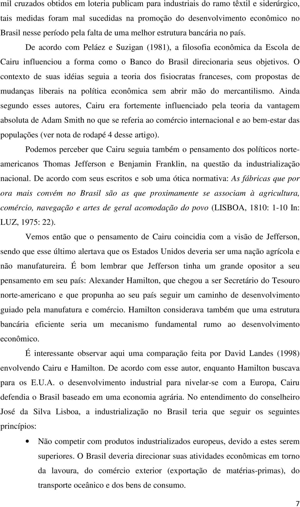 O contexto de suas idéias seguia a teoria dos fisiocratas franceses, com propostas de mudanças liberais na política econômica sem abrir mão do mercantilismo.