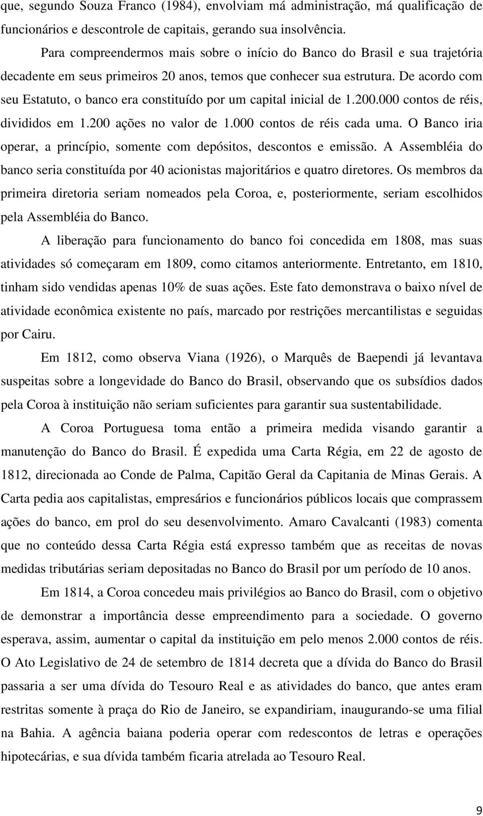 De acordo com seu Estatuto, o banco era constituído por um capital inicial de 1.200.000 contos de réis, divididos em 1.200 ações no valor de 1.000 contos de réis cada uma.