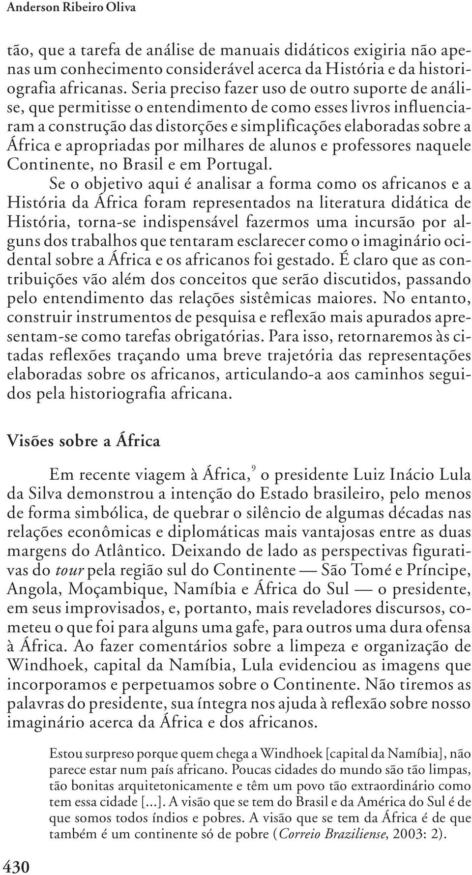 apropriadas por milhares de alunos e professores naquele Continente, no Brasil e em Portugal.