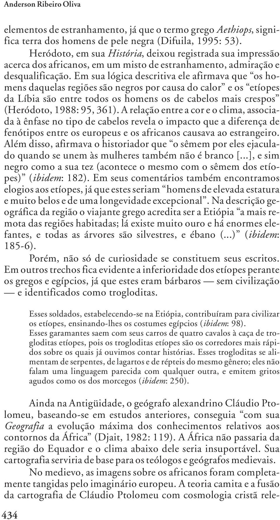 Em sua lógica descritiva ele afirmava que os homens daquelas regiões são negros por causa do calor e os etíopes da Líbia são entre todos os homens os de cabelos mais crespos (Heródoto, 1988: 95, 361).