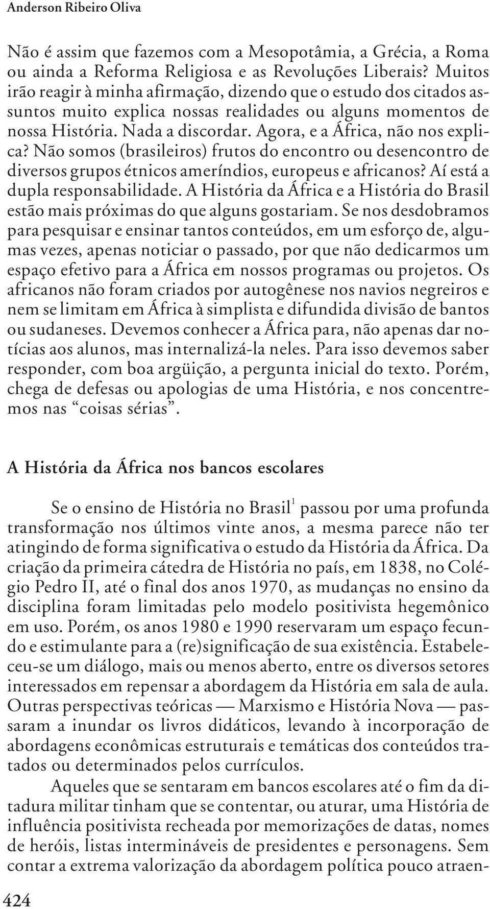 Agora, e a África, não nos explica? Não somos (brasileiros) frutos do encontro ou desencontro de diversos grupos étnicos ameríndios, europeus e africanos? Aí está a dupla responsabilidade.