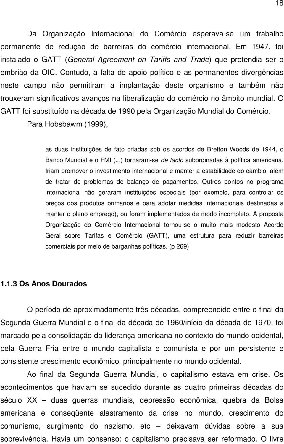 Contudo, a falta de apoio político e as permanentes divergências neste campo não permitiram a implantação deste organismo e também não trouxeram significativos avanços na liberalização do comércio no