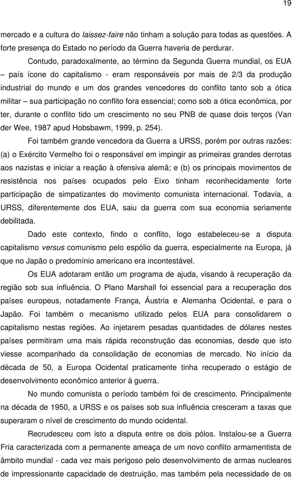 conflito tanto sob a ótica militar sua participação no conflito fora essencial; como sob a ótica econômica, por ter, durante o conflito tido um crescimento no seu PNB de quase dois terços (Van der