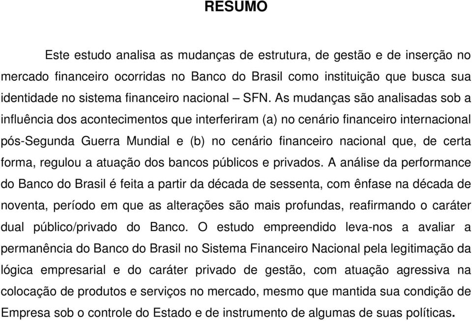 As mudanças são analisadas sob a influência dos acontecimentos que interferiram (a) no cenário financeiro internacional pós-segunda Guerra Mundial e (b) no cenário financeiro nacional que, de certa