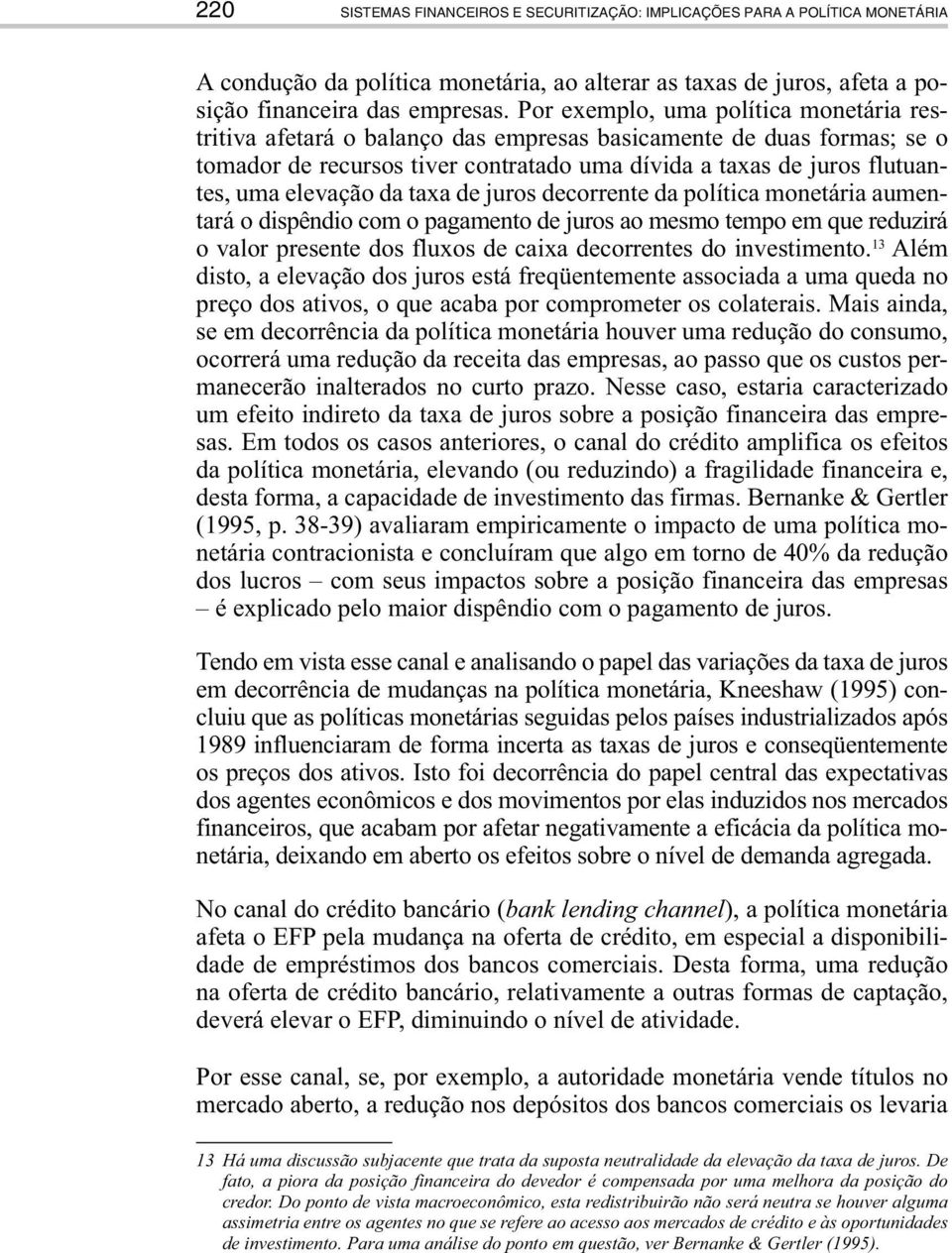 elevação da taxa de juros decorrente da política monetária aumentará o dispêndio com o pagamento de juros ao mesmo tempo em que reduzirá o valor presente dos fluxos de caixa decorrentes do