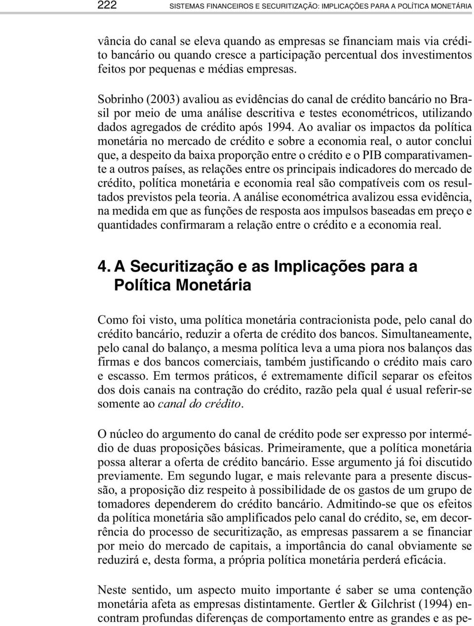 Sobrinho (2003) avaliou as evidências do canal de crédito bancário no Brasil por meio de uma análise descritiva e testes econométricos, utilizando dados agregados de crédito após 1994.