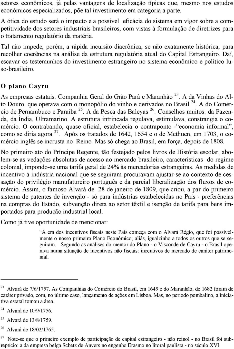 regulatório da matéria. Tal não impede, porém, a rápida incursão diacrônica, se não exatamente histórica, para recolher coerências na análise da estrutura regulatória atual do Capital Estrangeiro.