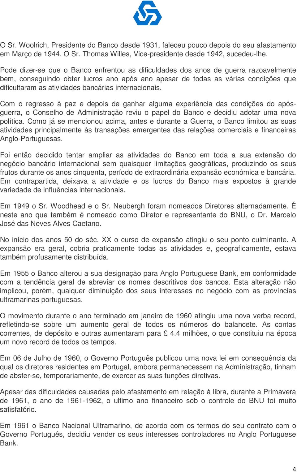 bancárias internacionais. Com o regresso à paz e depois de ganhar alguma experiência das condições do apósguerra, o Conselho de Administração reviu o papel do Banco e decidiu adotar uma nova política.