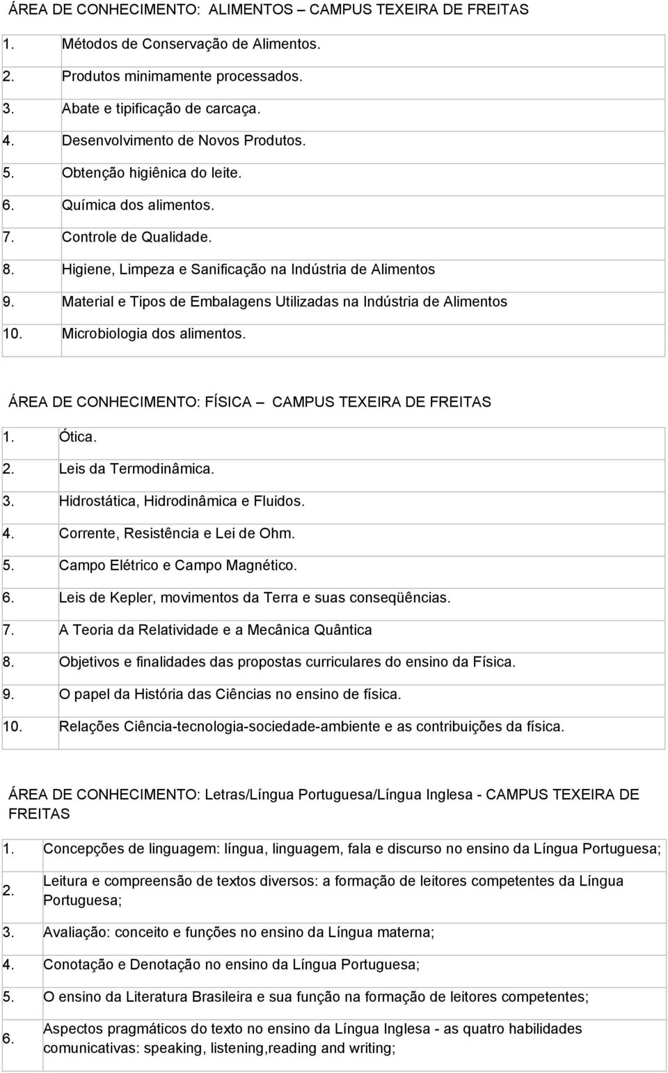 Higiene, Limpeza e Sanificação na Indústria de Alimentos Material e Tipos de Embalagens Utilizadas na Indústria de Alimentos 10. Microbiologia dos alimentos.