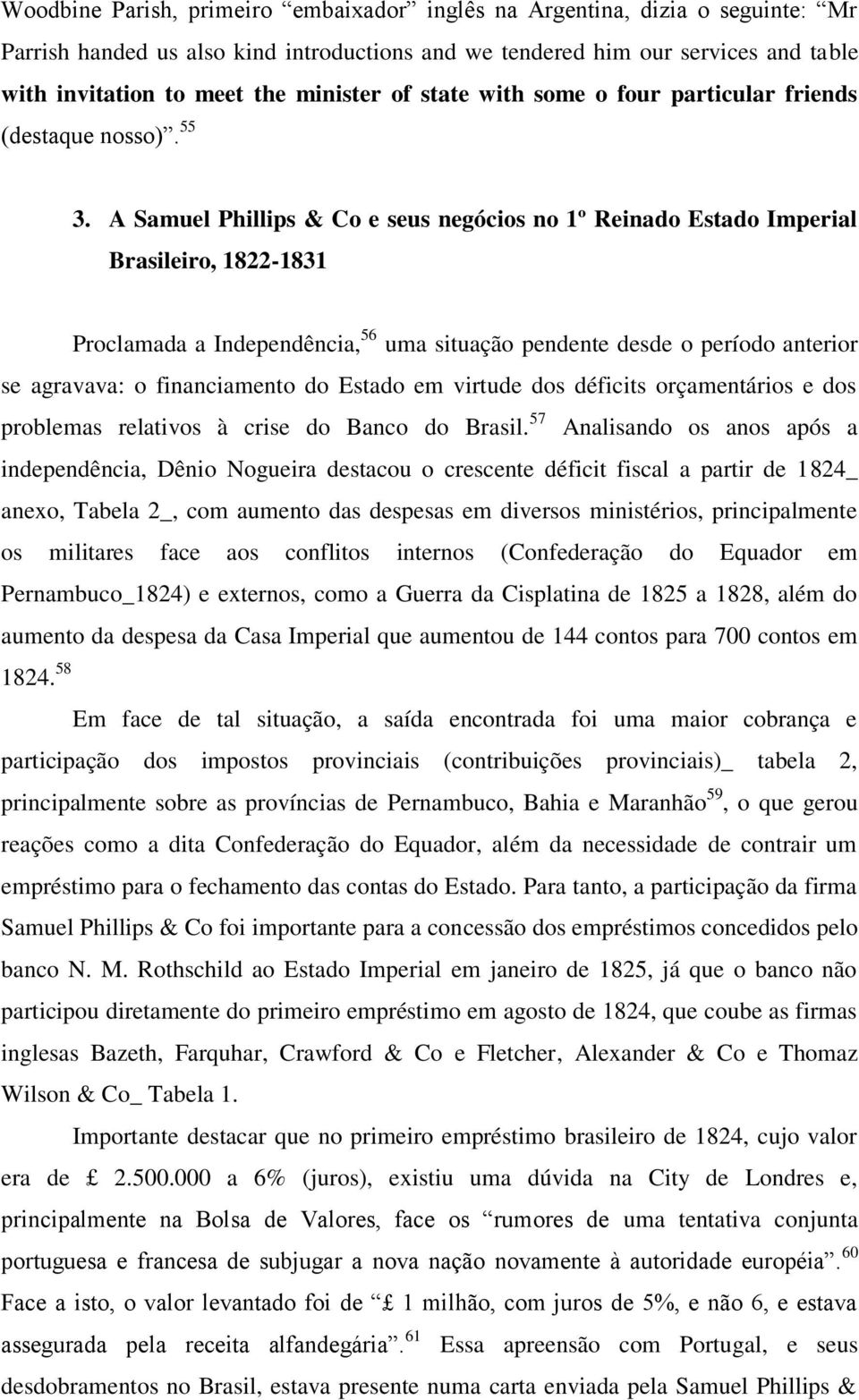 A Samuel Phillips & Co e seus negócios no 1º Reinado Estado Imperial Brasileiro, 1822-1831 Proclamada a Independência, 56 uma situação pendente desde o período anterior se agravava: o financiamento