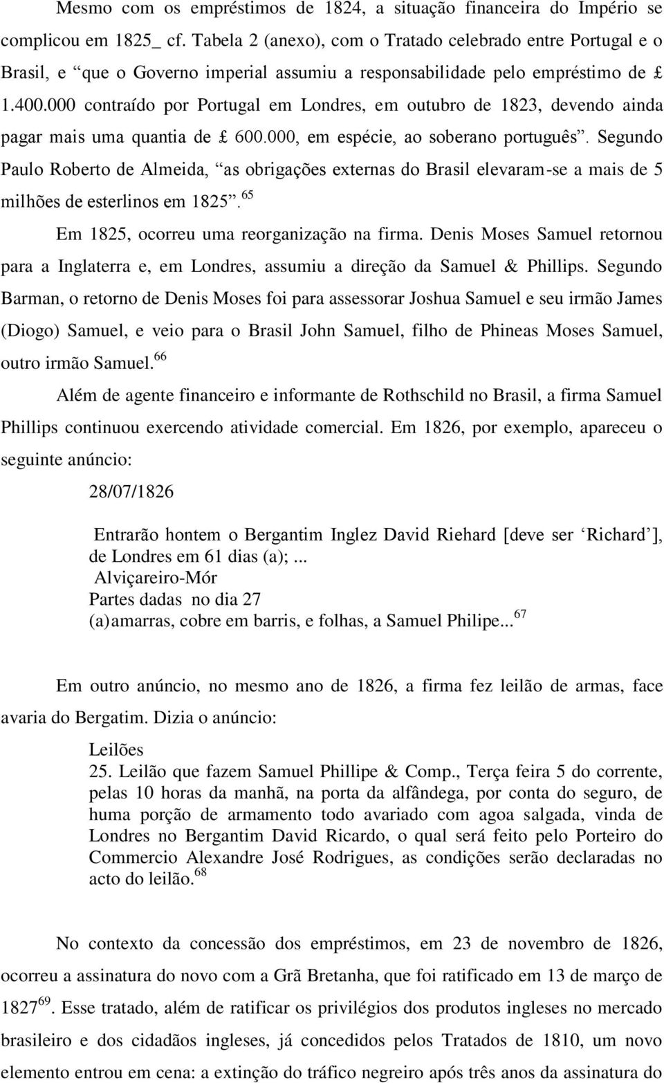 000 contraído por Portugal em Londres, em outubro de 1823, devendo ainda pagar mais uma quantia de 600.000, em espécie, ao soberano português.