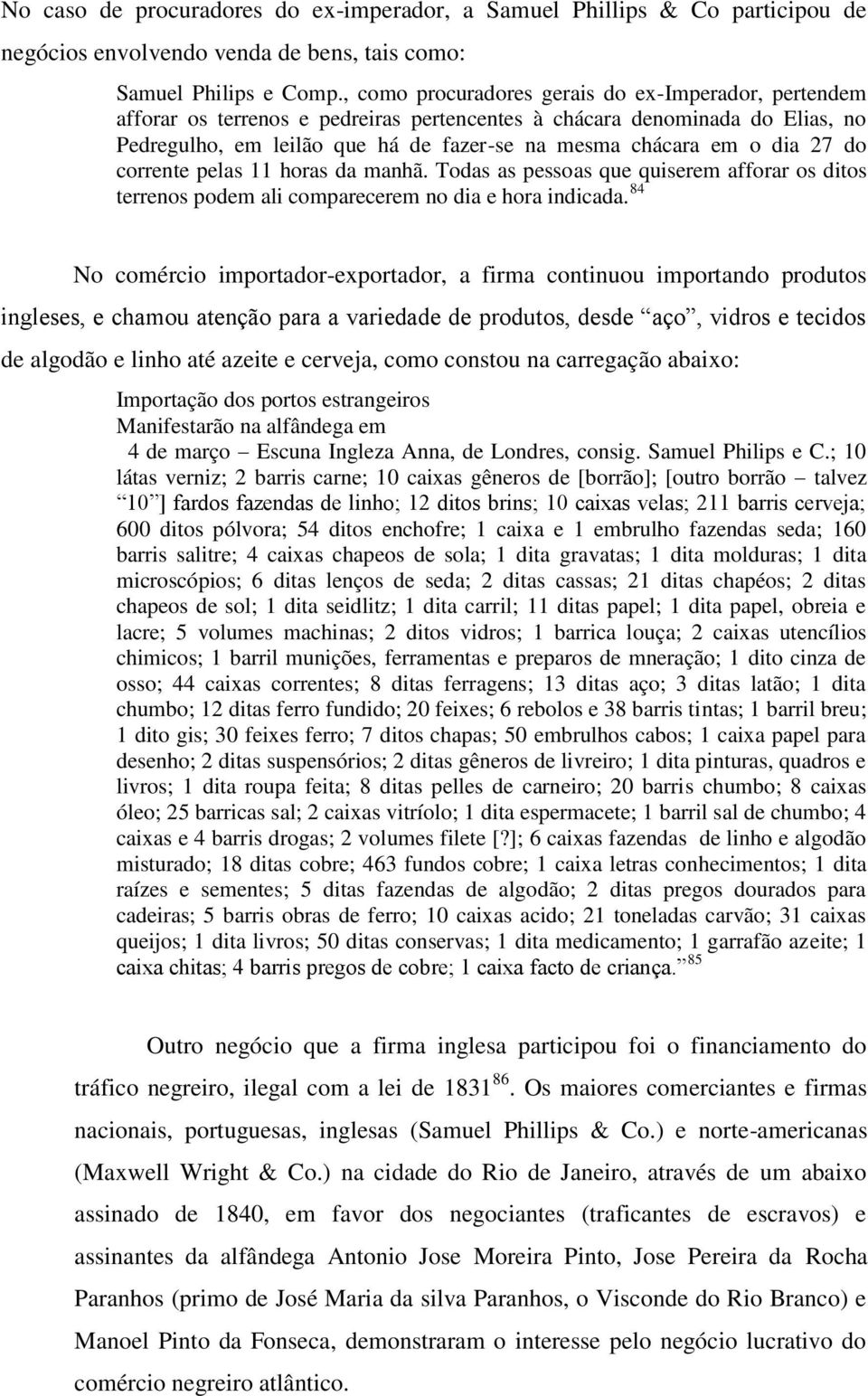 27 do corrente pelas 11 horas da manhã. Todas as pessoas que quiserem afforar os ditos terrenos podem ali comparecerem no dia e hora indicada.