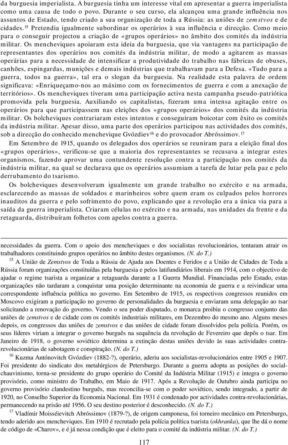 15 Pretendia igualmente subordinar os operários à sua influência e direcção. Como meio para o conseguir projectou a criação de «grupos operários» no âmbito dos comités da indústria militar.