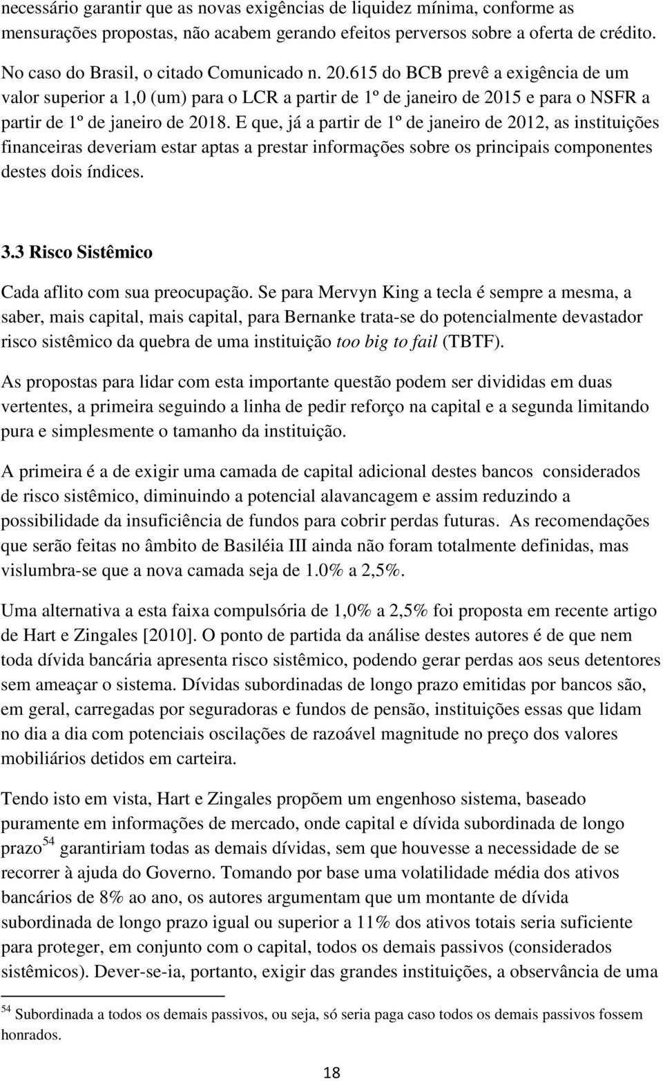 E que, já a partir de 1º de janeiro de 2012, as instituições financeiras deveriam estar aptas a prestar informações sobre os principais componentes destes dois índices. 3.