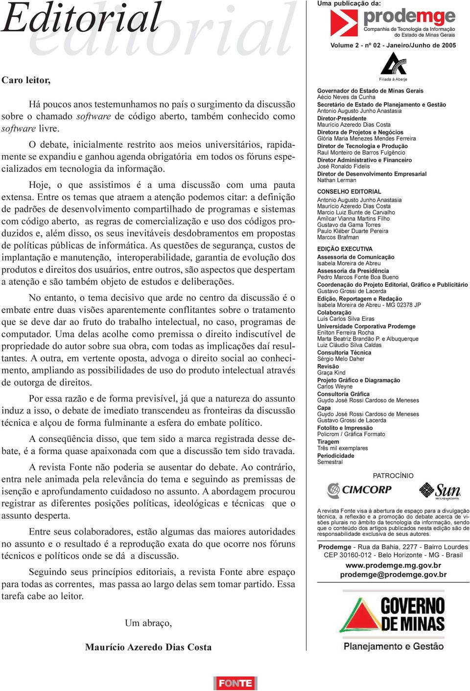 O debate, inicialmente restrito aos meios universitários, rapidamente se expandiu e ganhou agenda obrigatória em todos os fóruns especializados em tecnologia da informação.