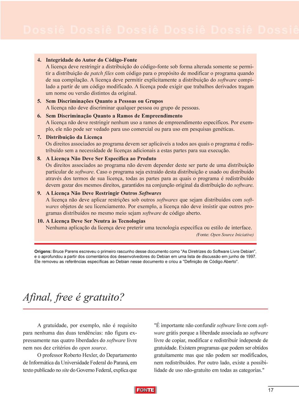 modificar o programa quando de sua compilação. A licença deve permitir explicitamente a distribuição do software compilado a partir de um código modificado.