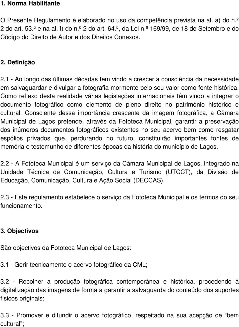 1 - Ao longo das últimas décadas tem vindo a crescer a consciência da necessidade em salvaguardar e divulgar a fotografia mormente pelo seu valor como fonte histórica.