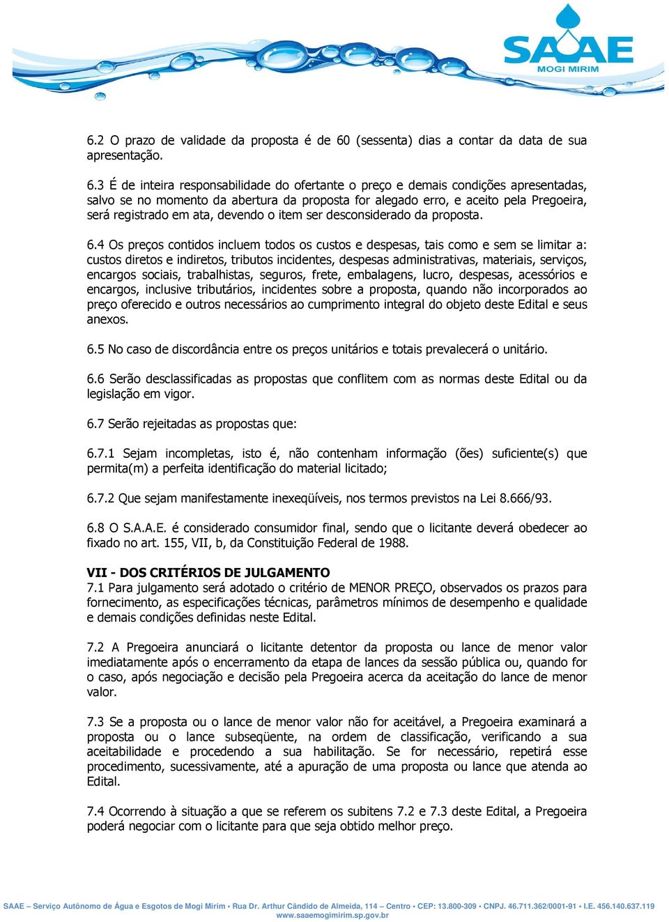 3 É de inteira responsabilidade do ofertante o preço e demais condições apresentadas, salvo se no momento da abertura da proposta for alegado erro, e aceito pela Pregoeira, será registrado em ata,