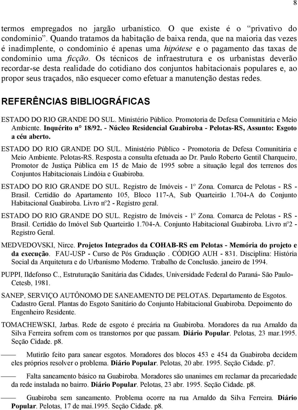 Os técnicos de infraestrutura e os urbanistas deverão recordar-se desta realidade do cotidiano dos conjuntos habitacionais populares e, ao propor seus traçados, não esquecer como efetuar a manutenção