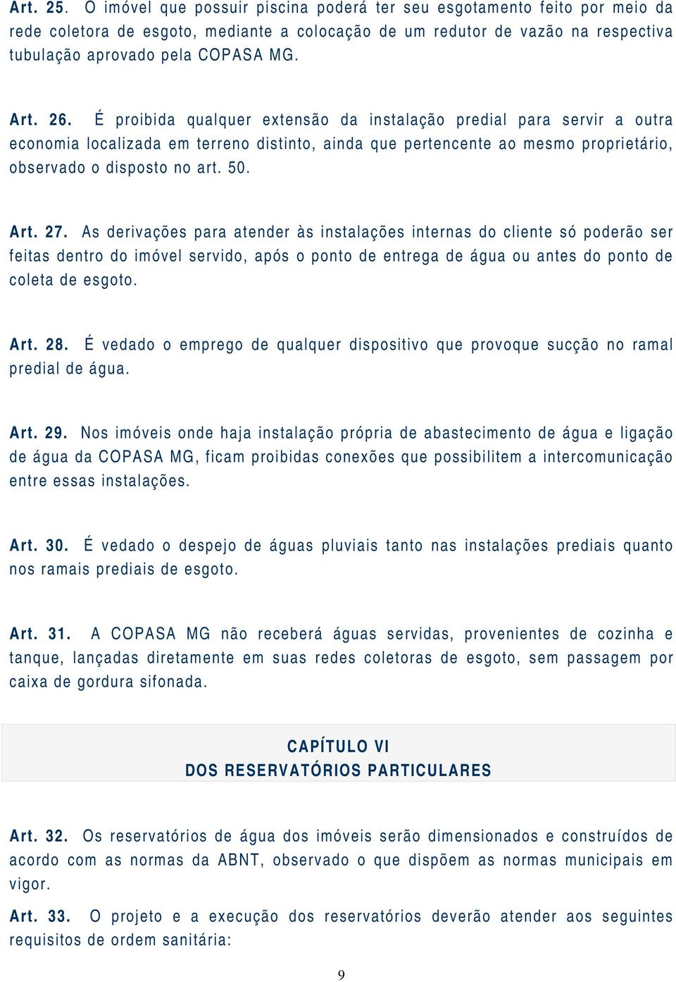 Art. 27. As derivações para atender às instalações internas do cliente só poderão ser feitas dentro do imóvel servido, após o ponto de entrega de água ou antes do ponto de coleta de esgoto. Art. 28.