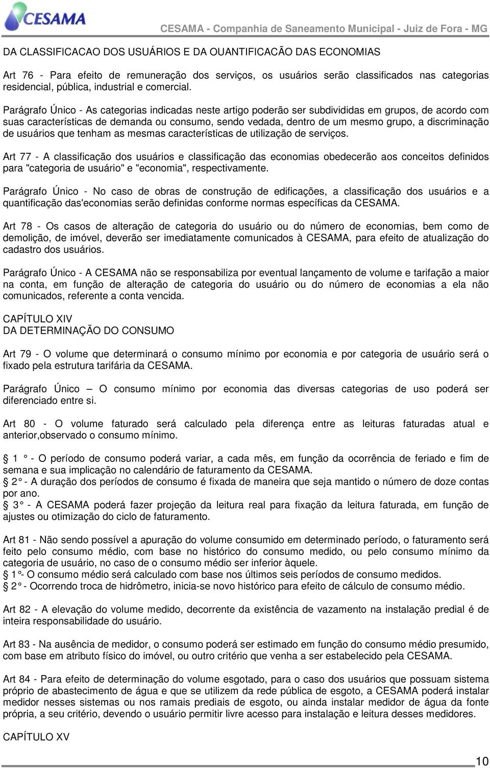 Parágrafo Único - As categorias indicadas neste artigo poderão ser subdivididas em grupos, de acordo com suas características de demanda ou consumo, sendo vedada, dentro de um mesmo grupo, a