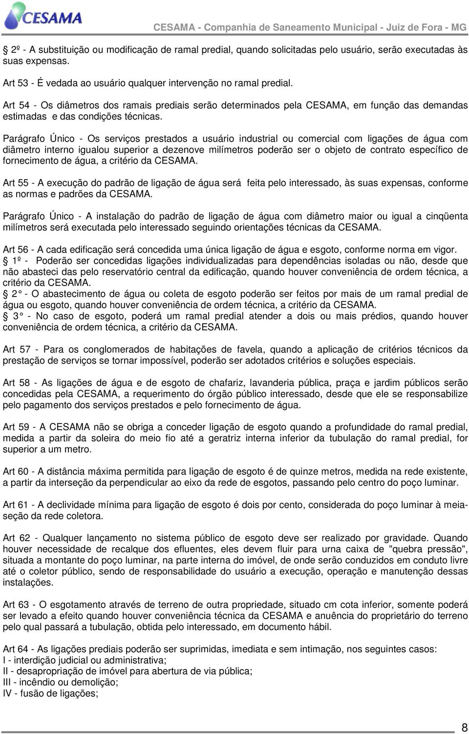 Parágrafo Único - Os serviços prestados a usuário industrial ou comercial com ligações de água com diâmetro interno igualou superior a dezenove milímetros poderão ser o objeto de contrato específico