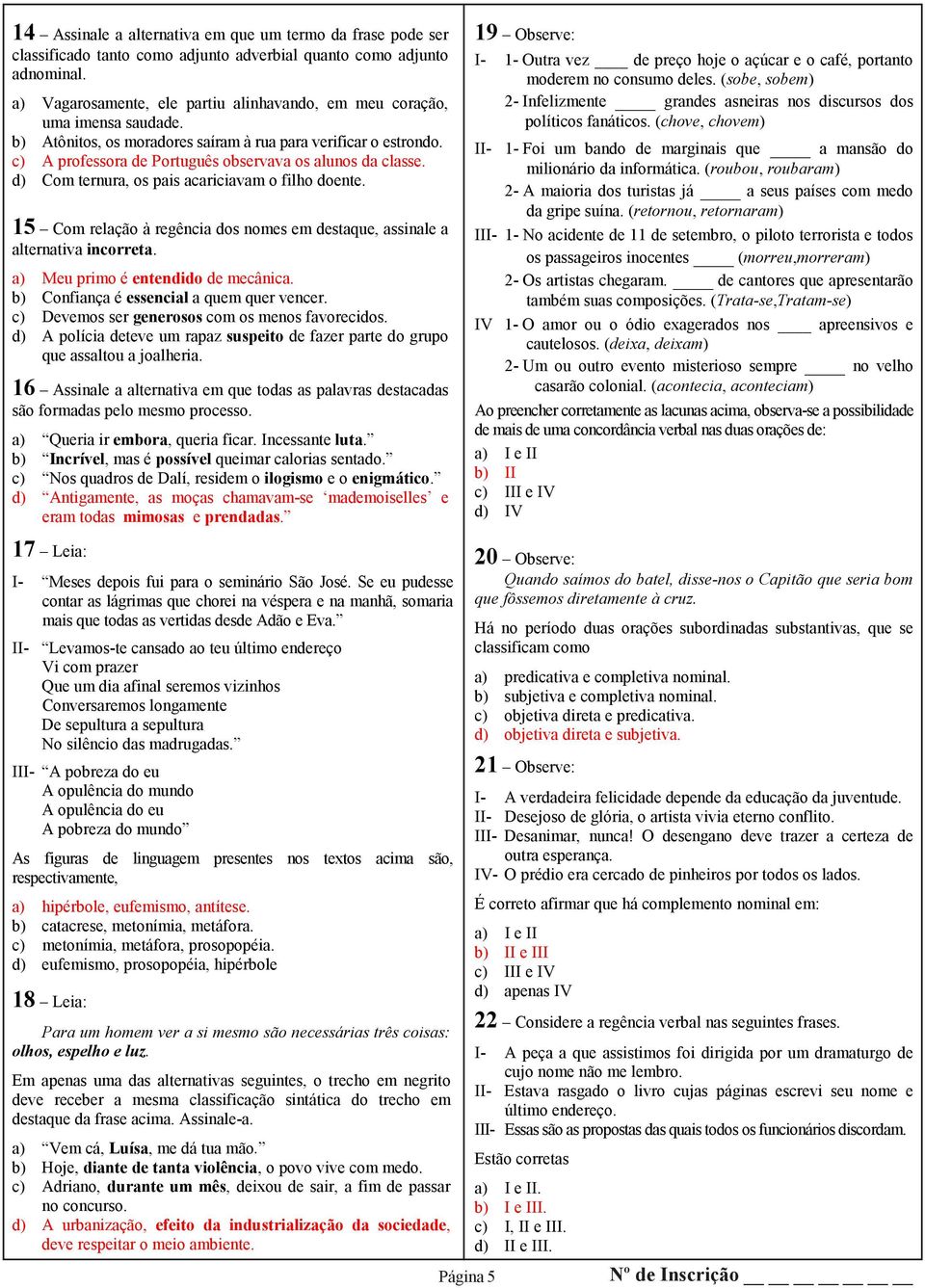 c) A professora de Português observava os alunos da classe. d) Com ternura, os pais acariciavam o filho doente. 15 Com relação à regência dos nomes em destaque, assinale a alternativa incorreta.