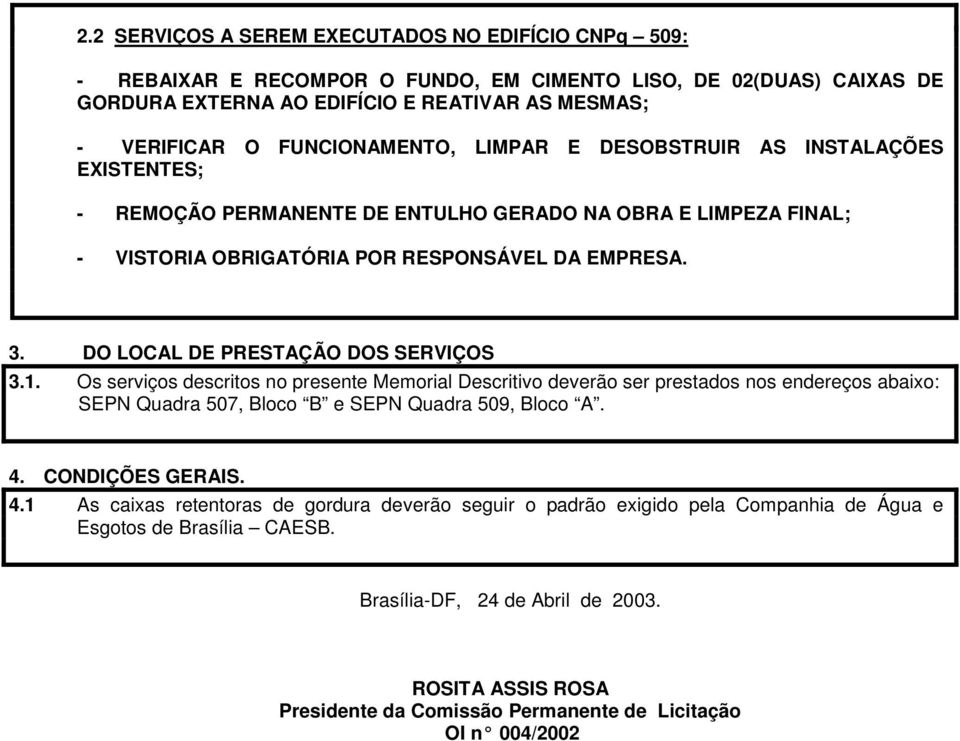 DO LOCAL DE PRESTAÇÃO DOS SERVIÇOS 3.1. Os serviços descritos no presente Memorial Descritivo deverão ser prestados nos endereços abaixo: SEPN Quadra 507, Bloco B e SEPN Quadra 509, Bloco A. 4.