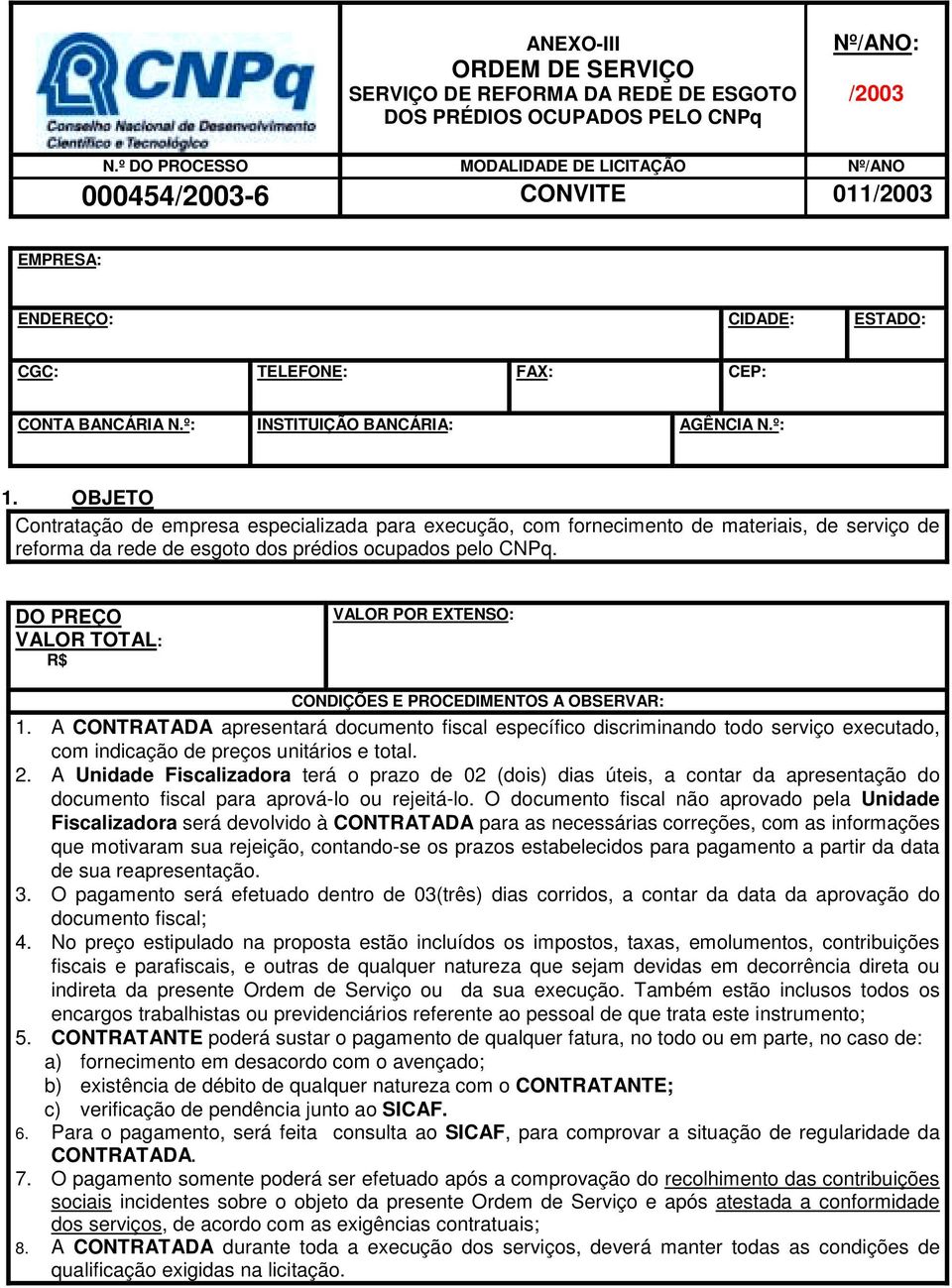 OBJETO Contratação de empresa especializada para execução, com fornecimento de materiais, de serviço de reforma da rede de esgoto dos prédios ocupados pelo CNPq.